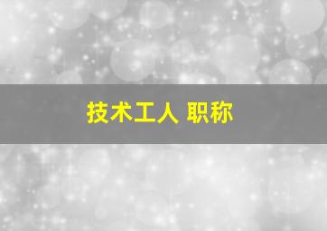 技术工人 职称